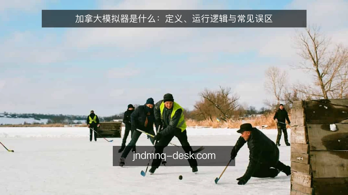 加拿大模拟器是什么：定义、运行逻辑与常见误区
