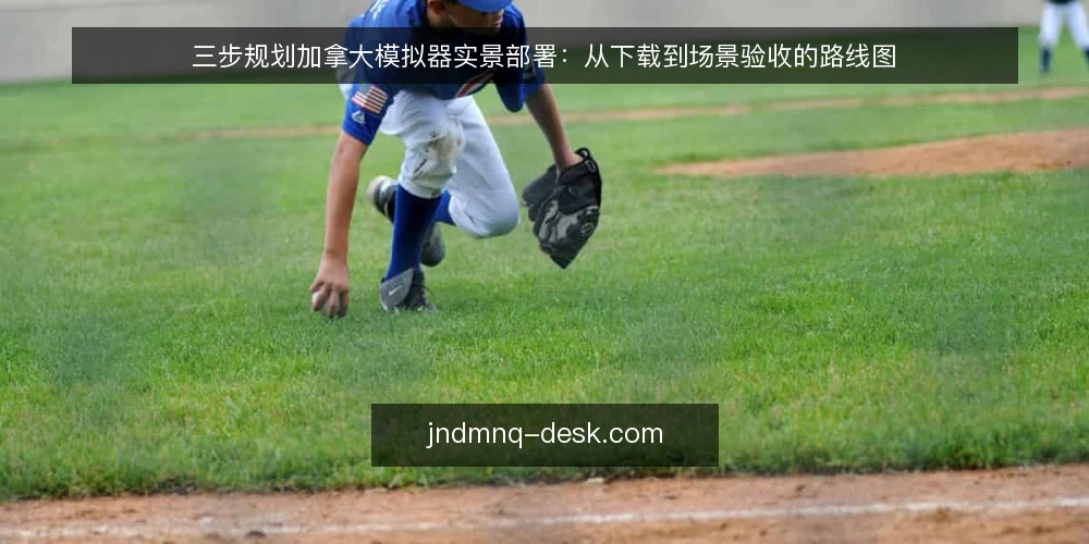 三步规划加拿大模拟器实景部署：从下载到场景验收的路线图 — 基线核对：确认设备与场景范围 配图